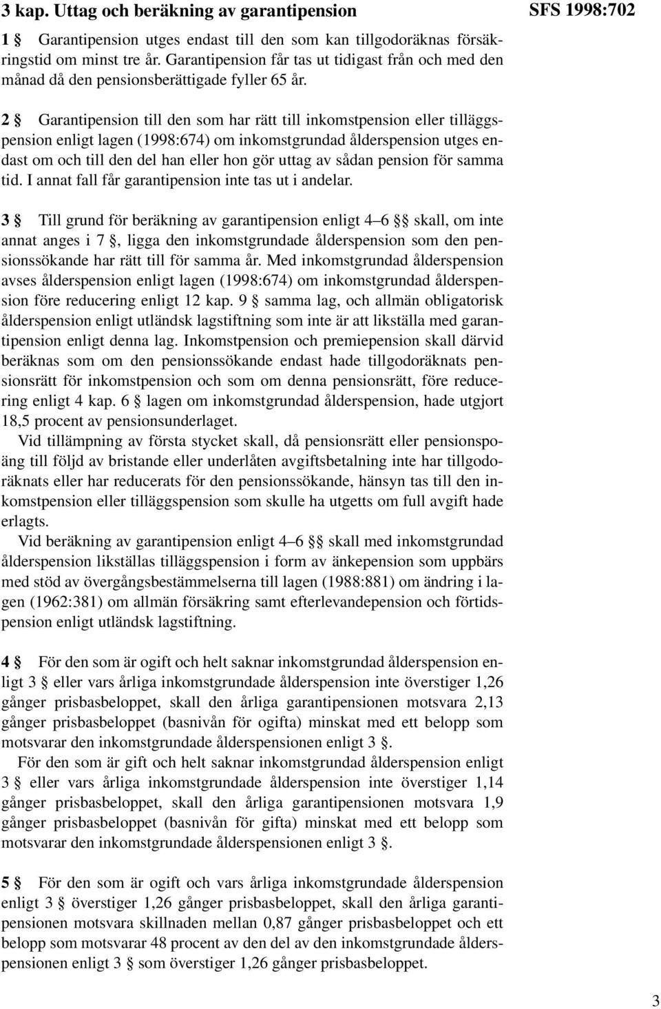 SFS 1998:702 2 Garantipension till den som har rätt till inkomstpension eller tilläggspension enligt lagen (1998:674) om inkomstgrundad ålderspension utges endast om och till den del han eller hon