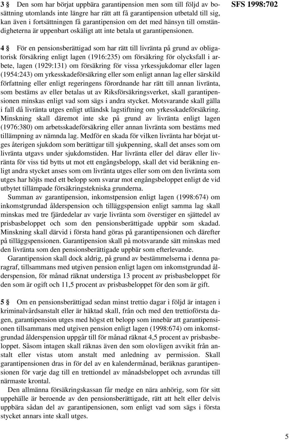 SFS 1998:702 4 För en pensionsberättigad som har rätt till livränta på grund av obligatorisk försäkring enligt lagen (1916:235) om försäkring för olycksfall i arbete, lagen (1929:131) om försäkring