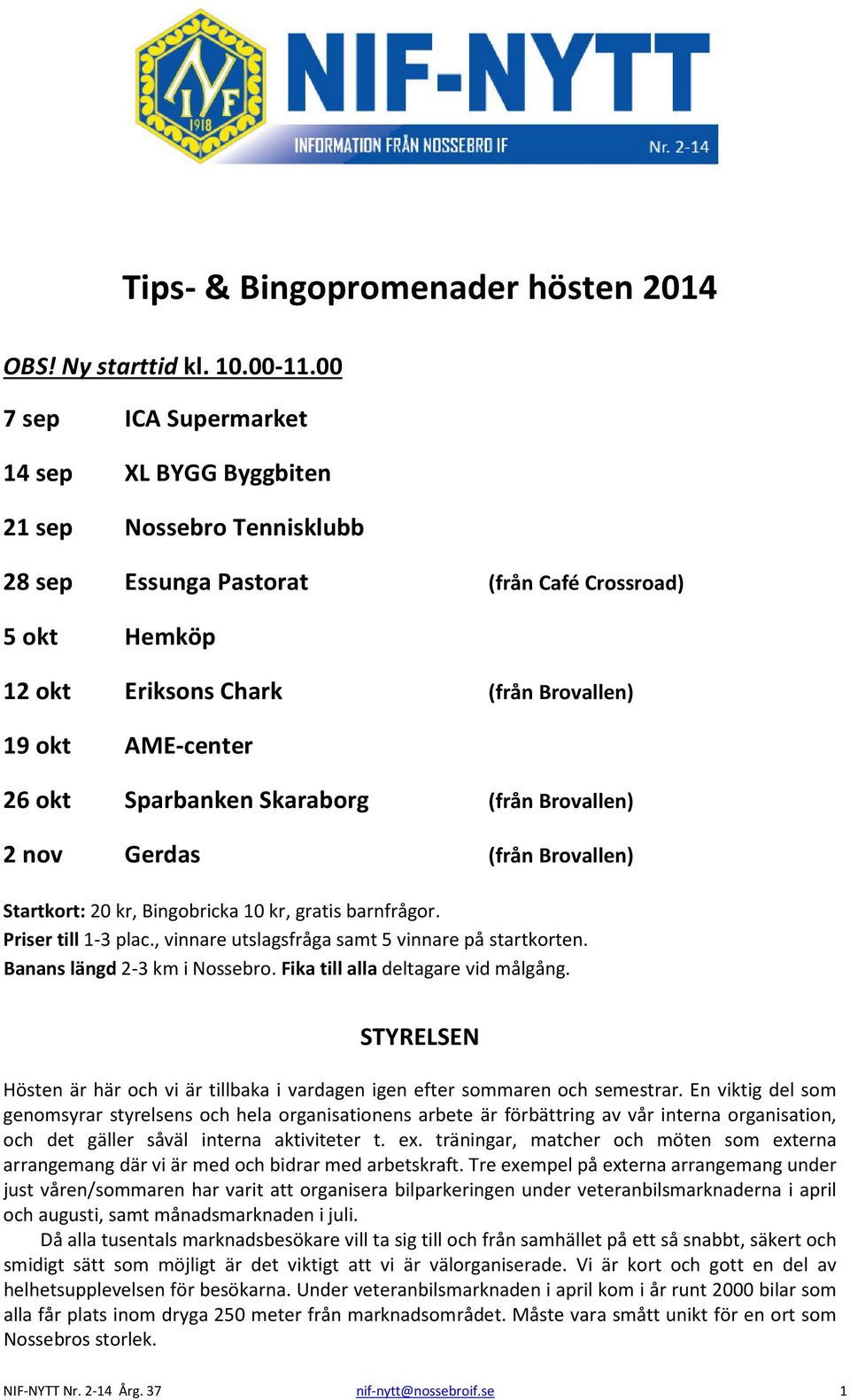okt Sparbanken Skaraborg (från Brovallen) 2 nov Gerdas (från Brovallen) Startkort: 20 kr, Bingobricka 10 kr, gratis barnfrågor. Priser till 1-3 plac.