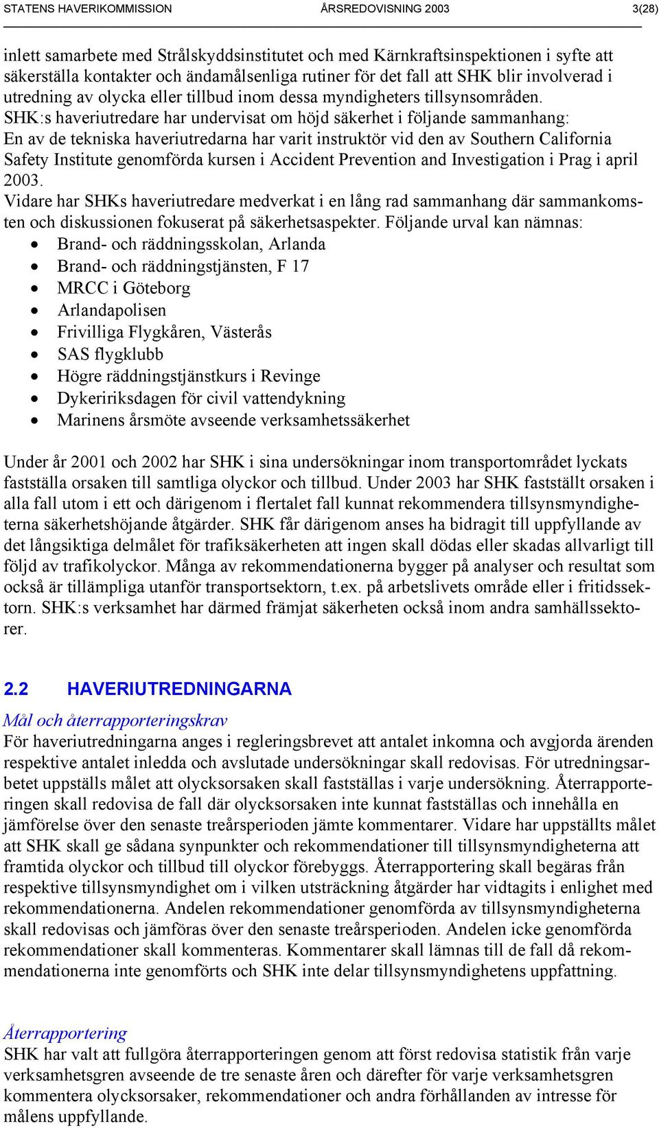 SHK:s haveriutredare har undervisat om höjd säkerhet i följande sammanhang: En av de tekniska haveriutredarna har varit instruktör vid den av Southern California Safety Institute genomförda kursen i
