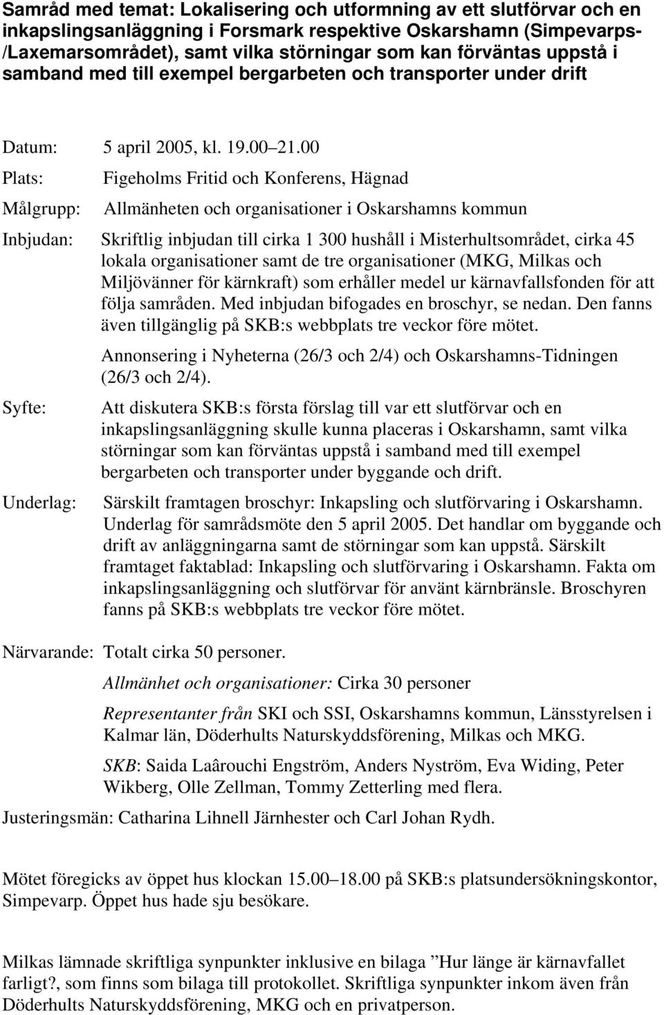 00 Plats: Figeholms Fritid och Konferens, Hägnad Målgrupp: Allmänheten och organisationer i Oskarshamns kommun Inbjudan: Skriftlig inbjudan till cirka 1 300 hushåll i Misterhultsområdet, cirka 45