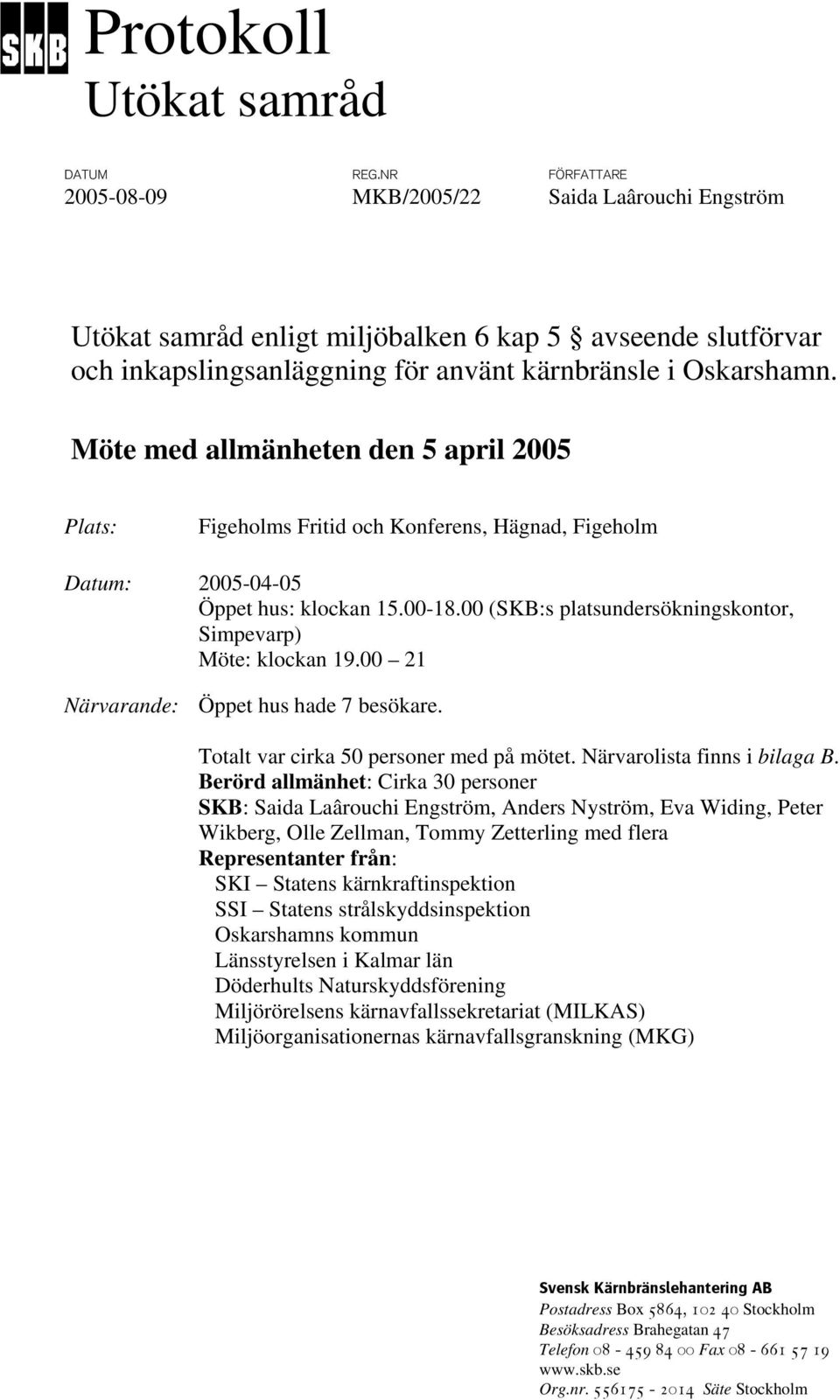 Möte med allmänheten den 5 april 2005 Plats: Figeholms Fritid och Konferens, Hägnad, Figeholm Datum: 2005-04-05 Öppet hus: klockan 15.00-18.