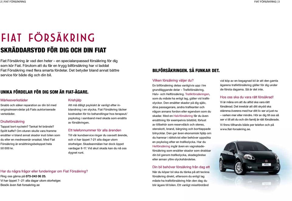 UNIKA fördelar för dig som är Fiat-ägare. Märkesverkstäder Snabb och säker reparation av din bil med originalreservdelar på Fiats auktoriserade verkstäder. Tappat bort nyckeln? Tankat fel bränsle?