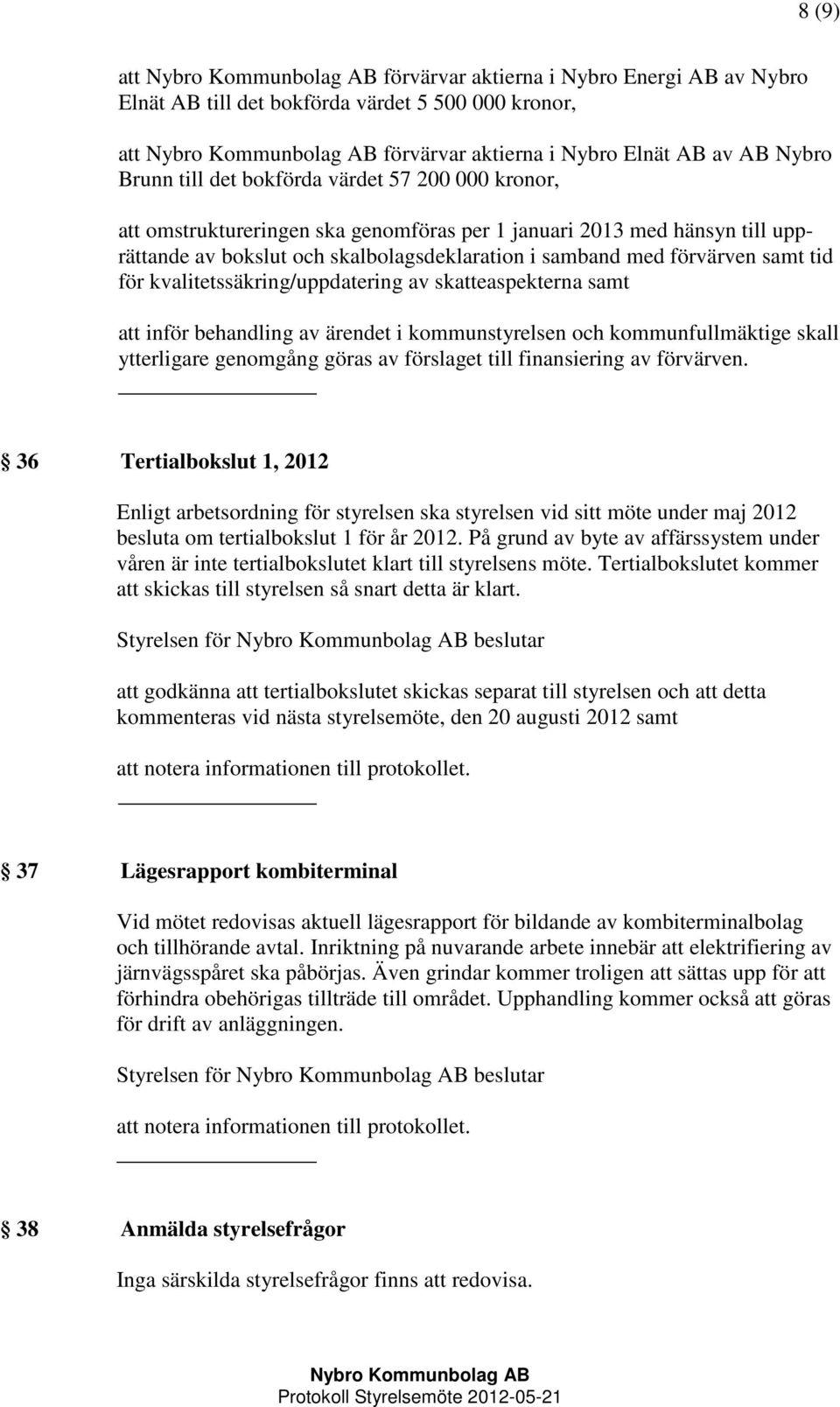 av skatteaspekterna samt att inför behandling av ärendet i kommunstyrelsen och kommunfullmäktige skall ytterligare genomgång göras av förslaget till finansiering av förvärven.