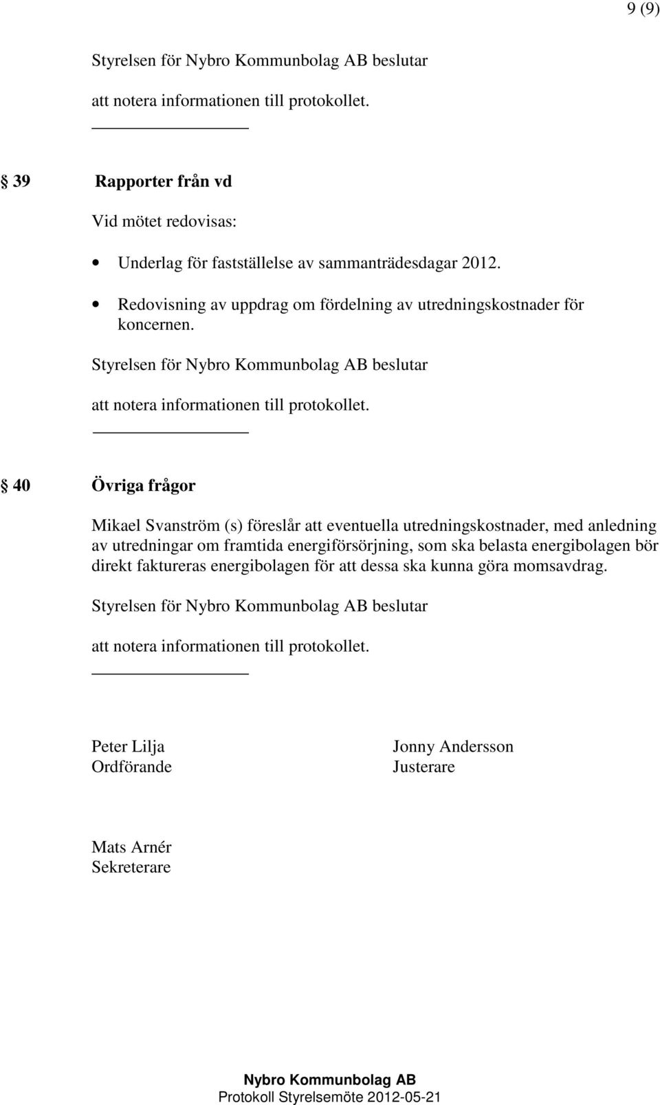 40 Övriga frågor Mikael Svanström (s) föreslår att eventuella utredningskostnader, med anledning av utredningar om framtida