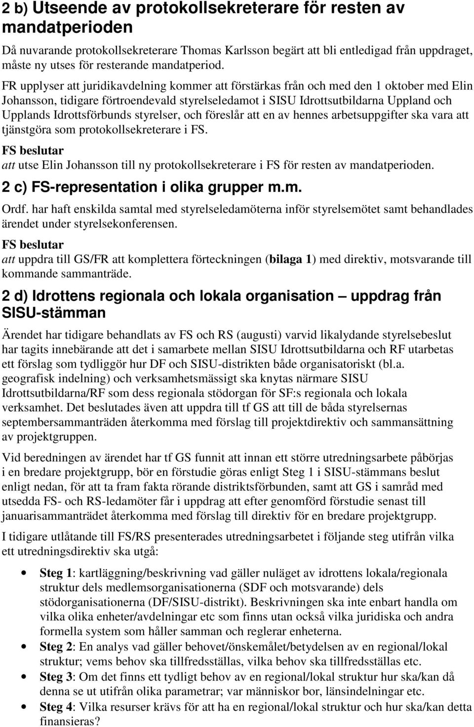 FR upplyser att juridikavdelning kommer att förstärkas från och med den 1 oktober med Elin Johansson, tidigare förtroendevald styrelseledamot i SISU Idrottsutbildarna Uppland och Upplands