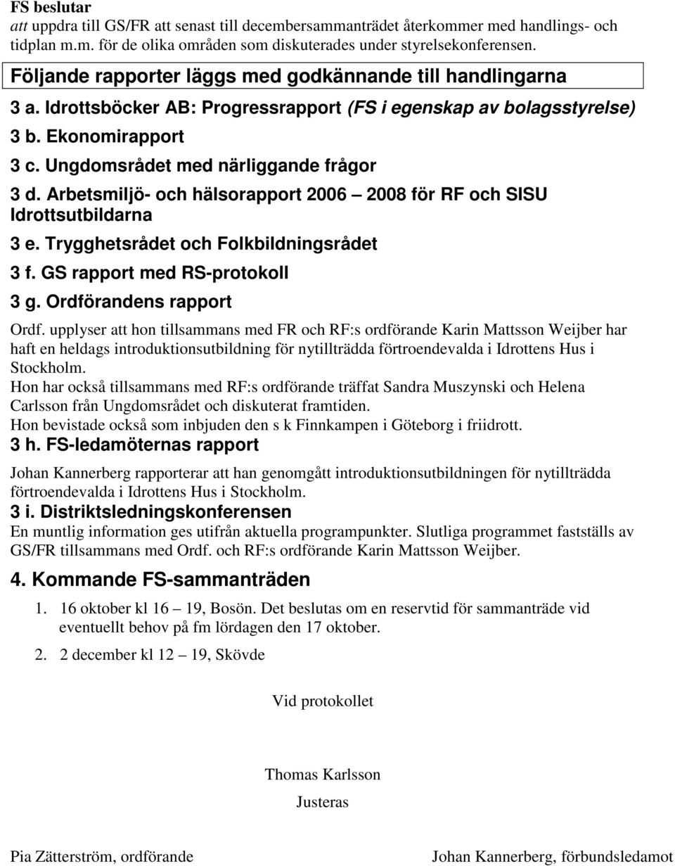 Arbetsmiljö- och hälsorapport 2006 2008 för RF och SISU Idrottsutbildarna 3 e. Trygghetsrådet och Folkbildningsrådet 3 f. GS rapport med RS-protokoll 3 g. Ordförandens rapport Ordf.