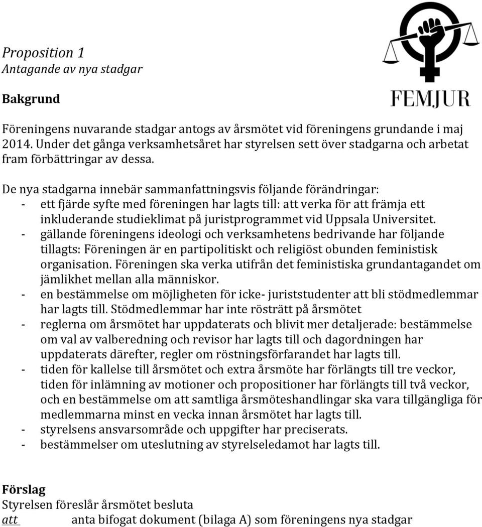 De nya stadgarna innebär sammanfattningsvis följande förändringar: - ett fjärde syfte med föreningen har lagts till: att verka för att främja ett inkluderande studieklimat på juristprogrammet vid