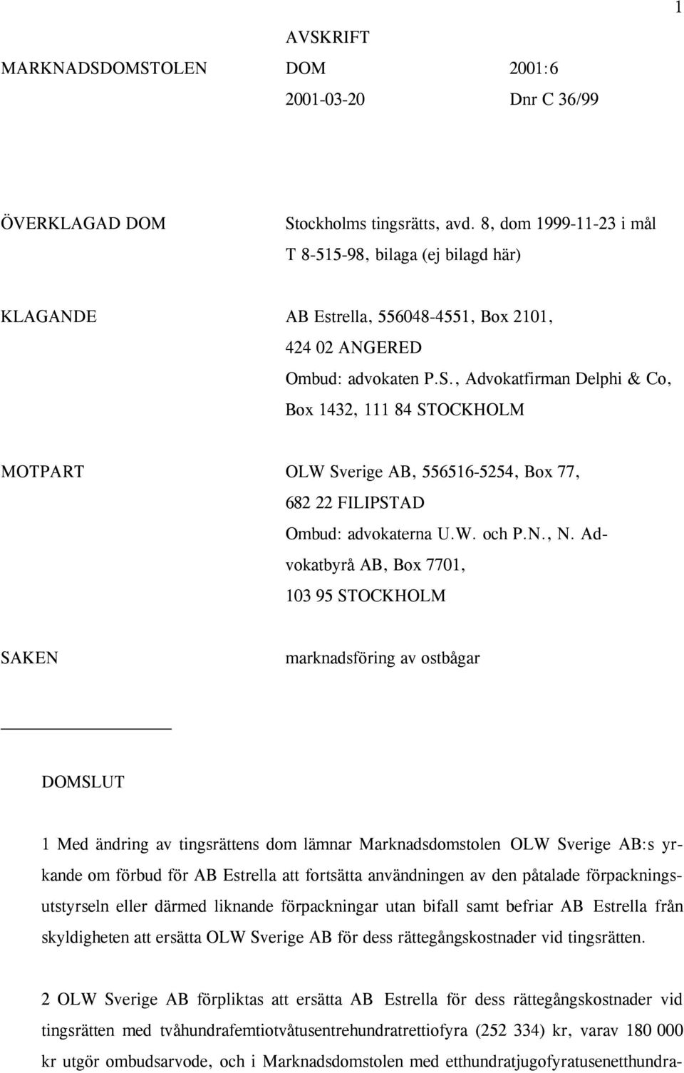 , Advokatfirman Delphi & Co, Box 1432, 111 84 STOCKHOLM MOTPART OLW Sverige AB, 556516-5254, Box 77, 682 22 FILIPSTAD Ombud: advokaterna U.W. och P.N., N.