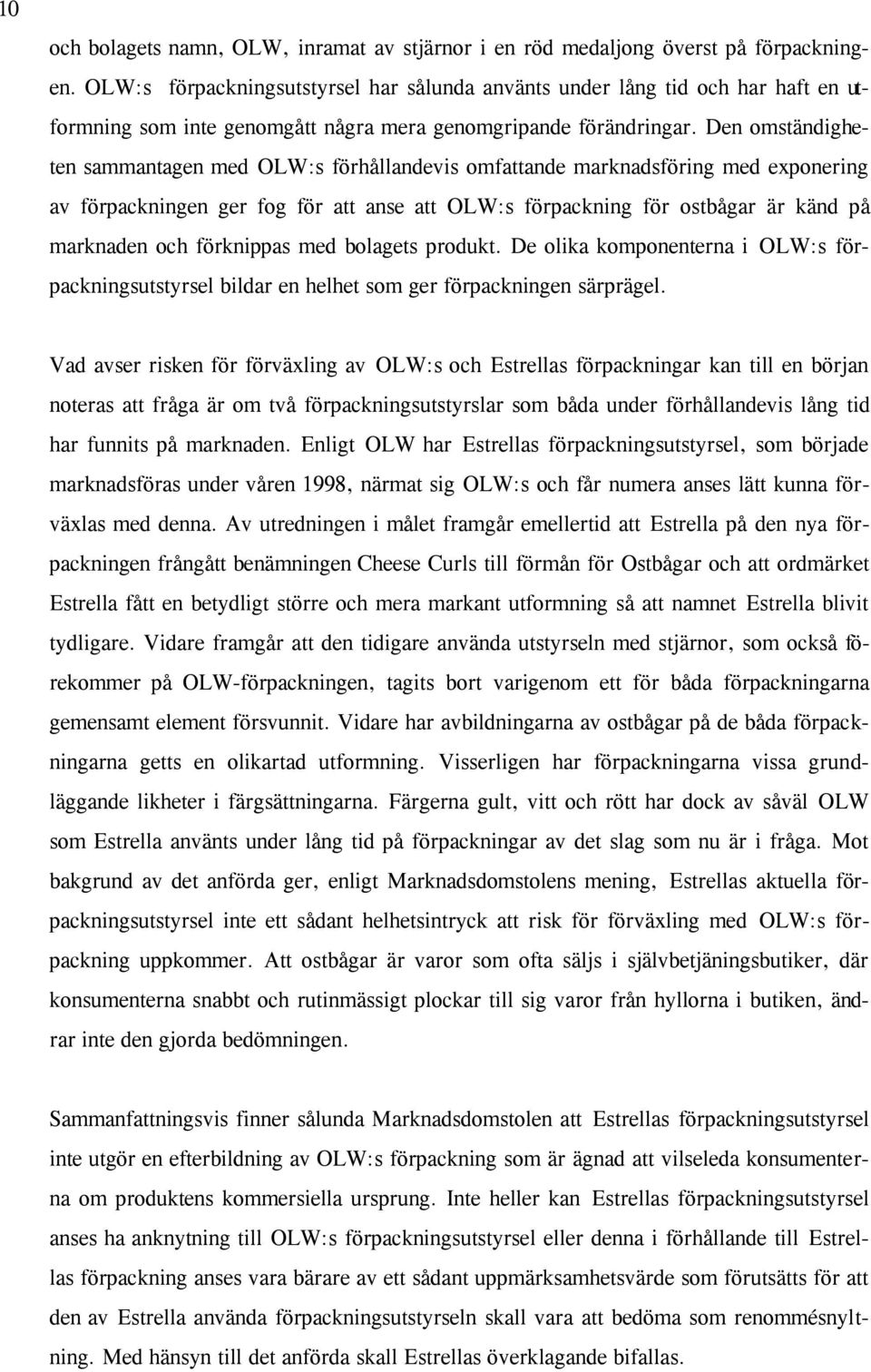 Den omständigheten sammantagen med OLW:s förhållandevis omfattande marknadsföring med exponering av förpackningen ger fog för att anse att OLW:s förpackning för ostbågar är känd på marknaden och