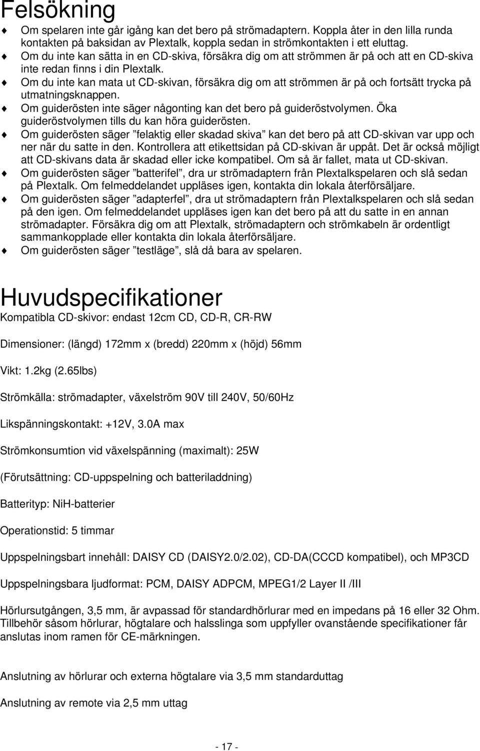 Om du inte kan mata ut CD-skivan, försäkra dig om att strömmen är på och fortsätt trycka på utmatningsknappen. Om guiderösten inte säger någonting kan det bero på guideröstvolymen.