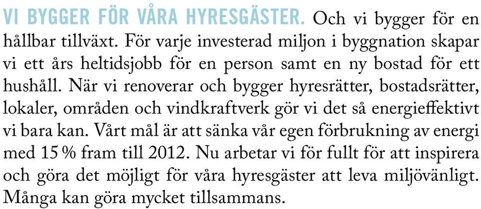 När vi renoverar och bygger hyresrätter, bostadsrätter, lokaler, områden och vindkraftverk gör vi det så energieffektivt vi bara kan.