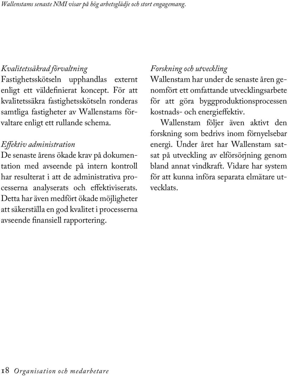 Effektiv administration De senaste årens ökade krav på dokumentation med avseende på intern kontroll har resulterat i att de administrativa processerna analyserats och effektiviserats.