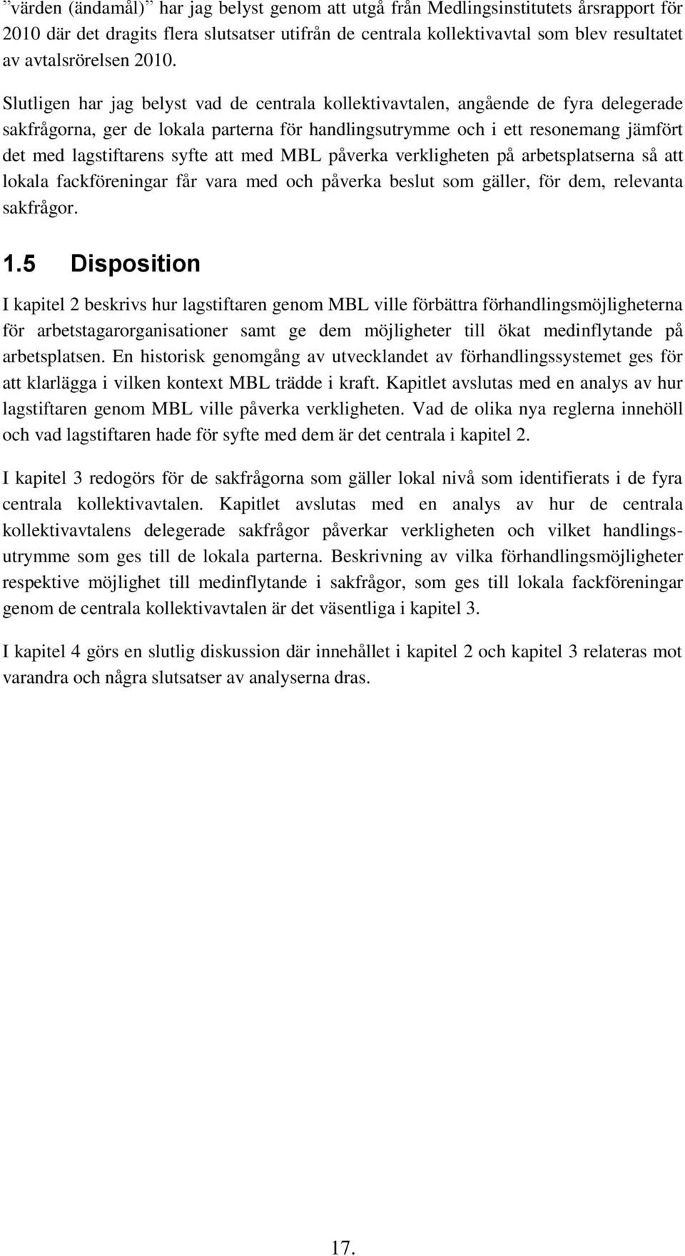 lagstiftarens syfte att med MBL påverka verkligheten på arbetsplatserna så att lokala fackföreningar får vara med och påverka beslut som gäller, för dem, relevanta sakfrågor. 1.