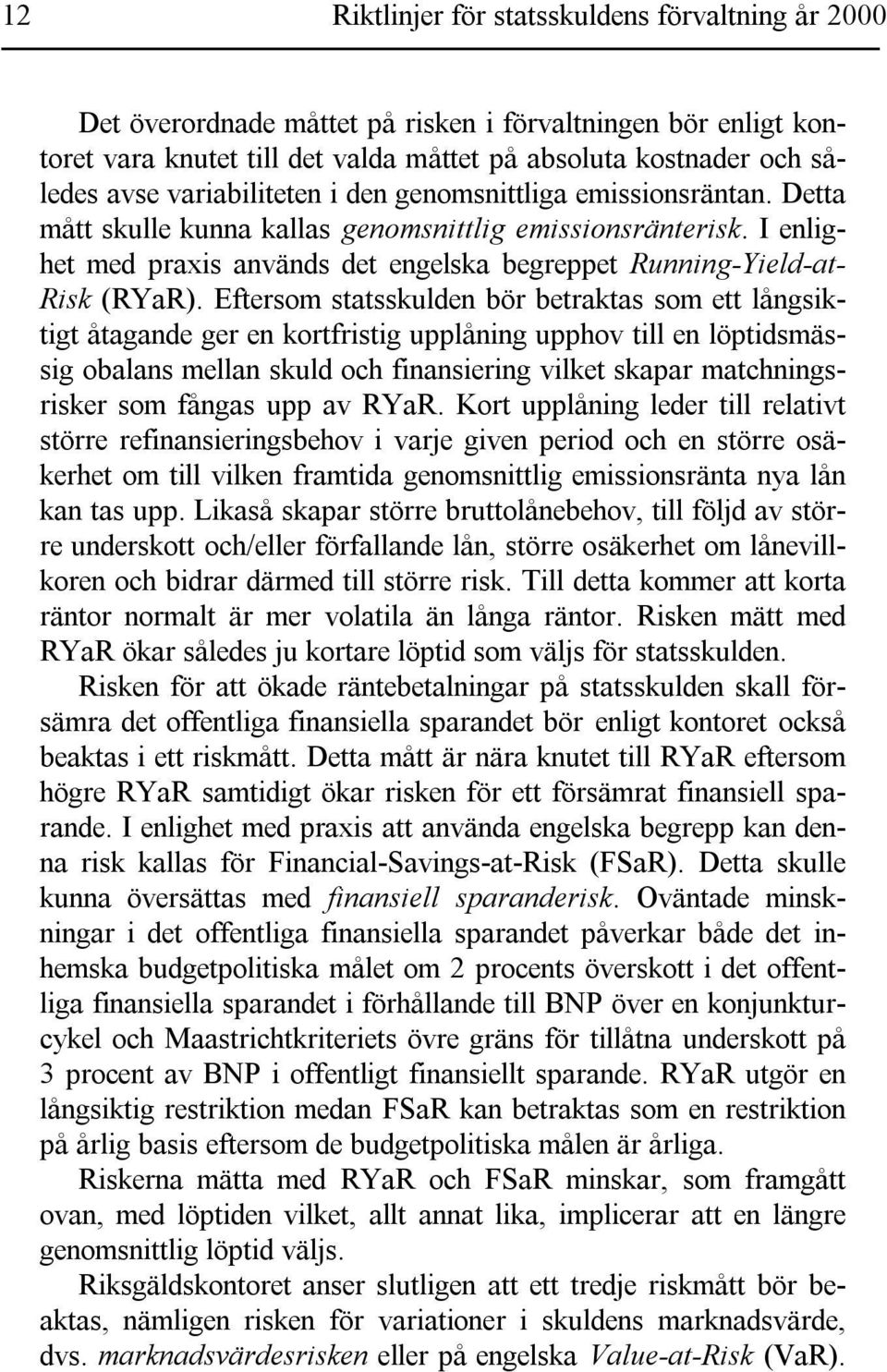 I enlighet med praxis används det engelska begreppet Running-Yield-at- Risk (RYaR).