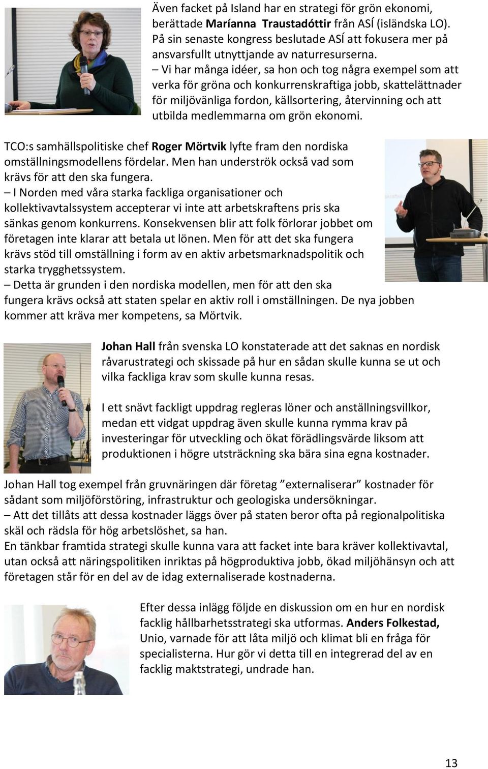 Vi har många idéer, sa hon och tog några exempel som att verka för gröna och konkurrenskraftiga jobb, skattelättnader för miljövänliga fordon, källsortering, återvinning och att utbilda medlemmarna
