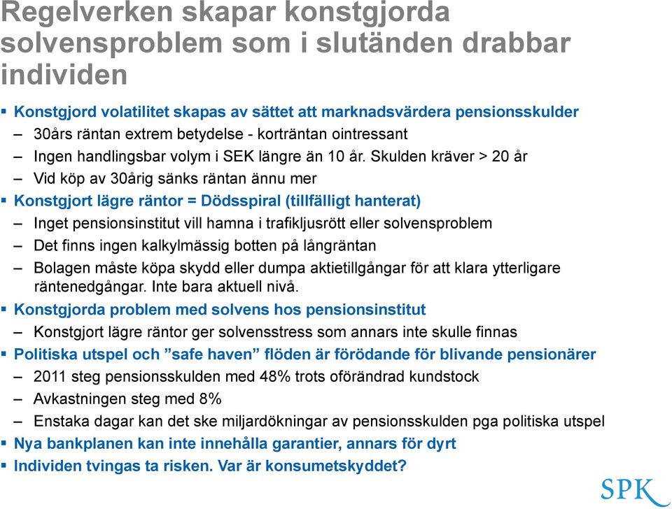 Skulden kräver > 20 år Vid köp av 30årig sänks räntan ännu mer Konstgjort lägre räntor = Dödsspiral (tillfälligt hanterat) Inget pensionsinstitut vill hamna i trafikljusrött eller solvensproblem Det