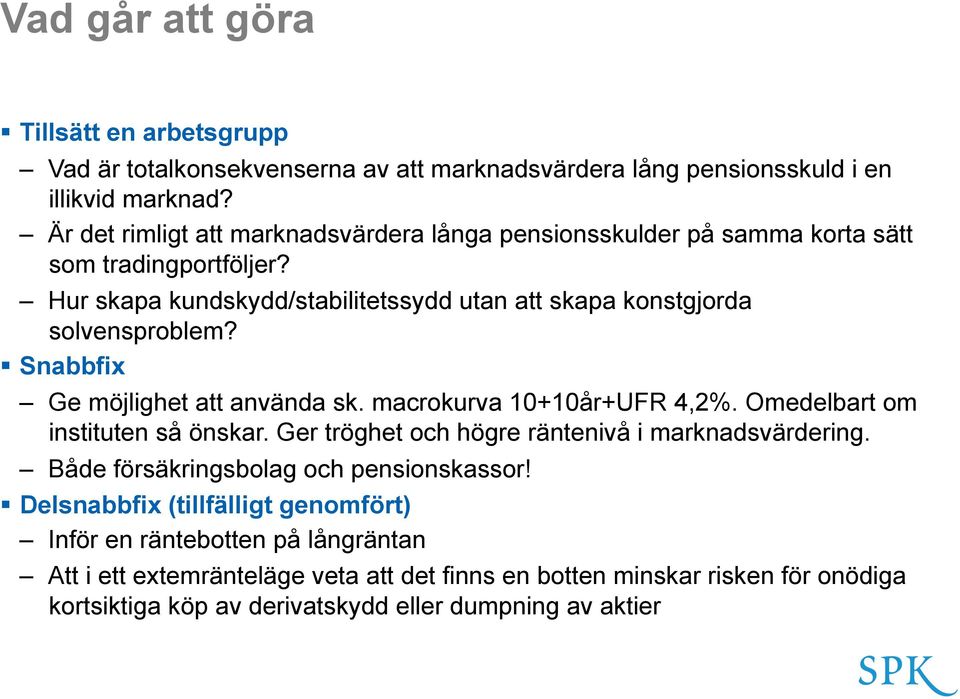 Snabbfix Ge möjlighet att använda sk. macrokurva 10+10år+UFR 4,2%. Omedelbart om instituten så önskar. Ger tröghet och högre räntenivå i marknadsvärdering.