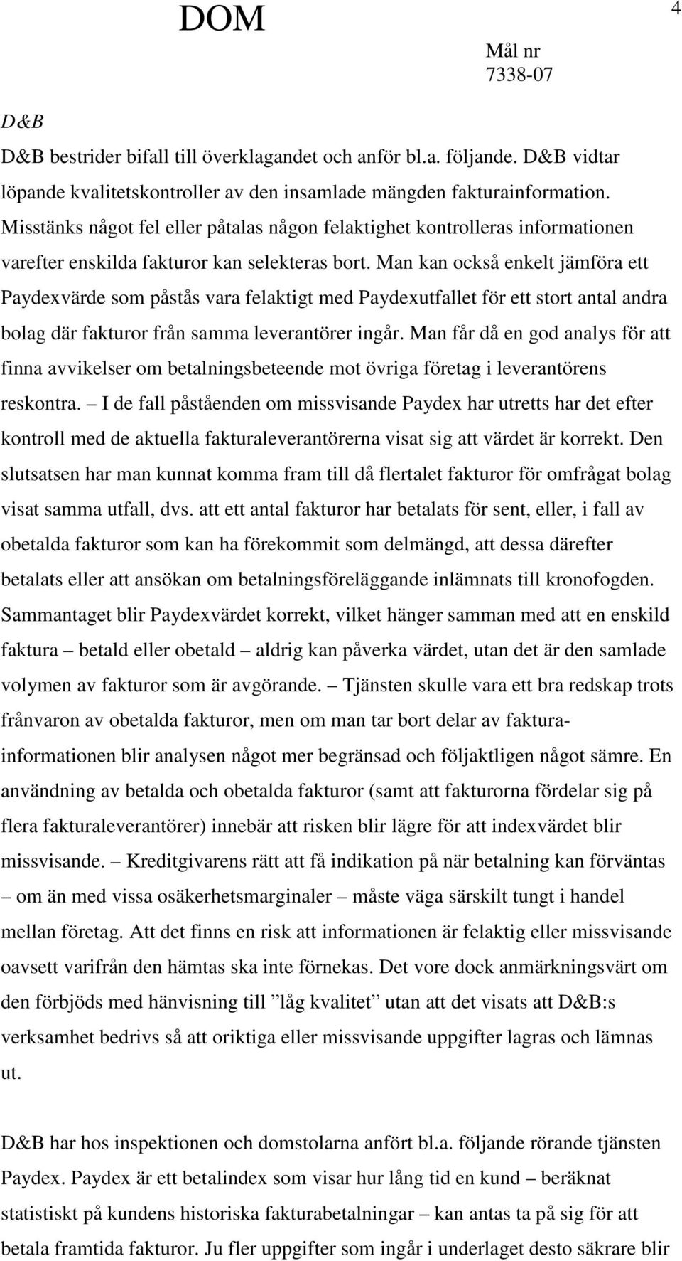 Man kan också enkelt jämföra ett Paydexvärde som påstås vara felaktigt med Paydexutfallet för ett stort antal andra bolag där fakturor från samma leverantörer ingår.