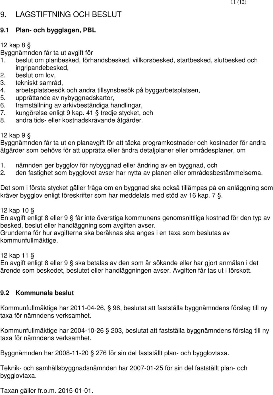 arbetsplatsbesök och andra tillsynsbesök på byggarbetsplatsen, 5. upprättande av nybyggnadskartor, 6. framställning av arkivbeständiga handlingar, 7. kungörelse enligt 9 kap. 41 tredje stycket, och 8.