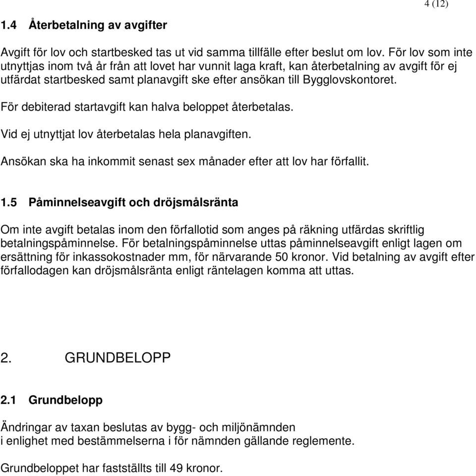 För debiterad startavgift kan halva beloppet återbetalas. Vid ej utnyttjat lov återbetalas hela planavgiften. Ansökan ska ha inkommit senast sex månader efter att lov har förfallit. 1.