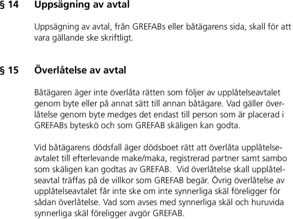 Vad gäller överlåtelse genom byte medges det endast till person som är placerad i GREFABs byteskö och som GREFAB skäligen kan godta.