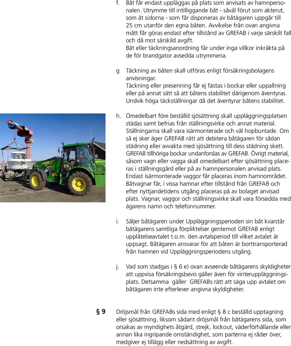 Avvikelse från ovan angivna mått får göras endast efter tillstånd av GREFAB i varje särskilt fall och då mot särskild avgift.