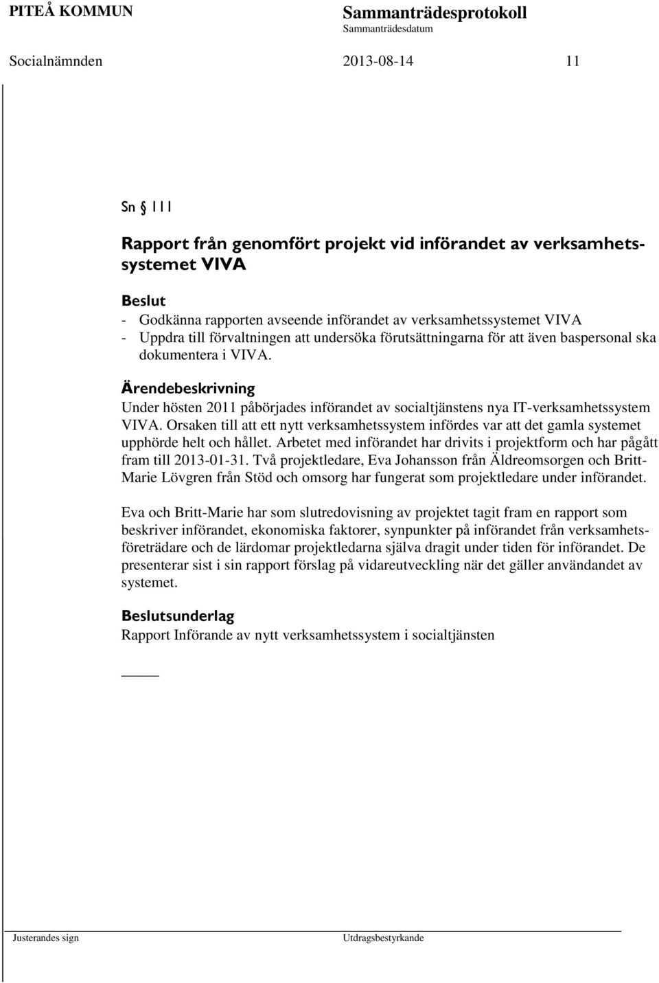 Ärendebeskrivning Under hösten 2011 påbörjades införandet av socialtjänstens nya IT-verksamhetssystem VIVA.
