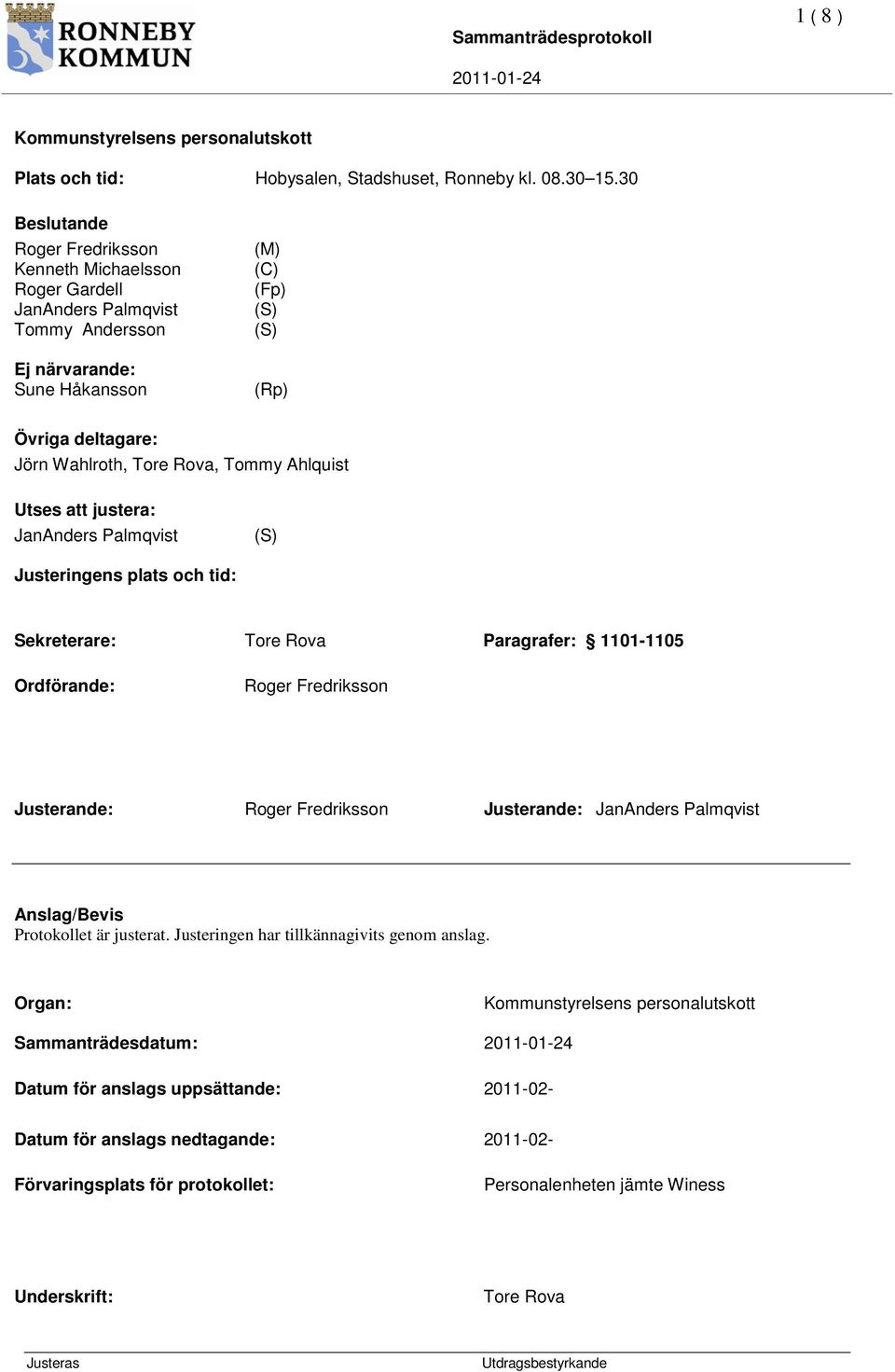 Tommy Ahlquist Utses att justera: JanAnders Palmqvist (S) Justeringens plats och tid: Sekreterare: Tore Rova Paragrafer: 1101-1105 Ordförande: Roger Fredriksson Justerande: Roger Fredriksson