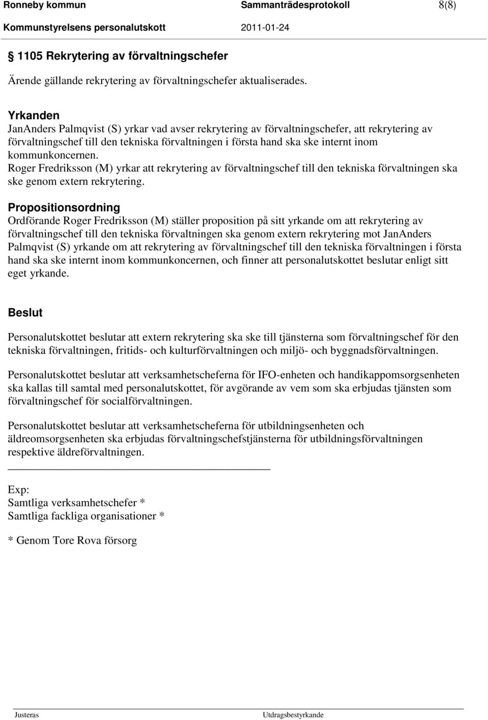 kommunkoncernen. Roger Fredriksson (M) yrkar att rekrytering av förvaltningschef till den tekniska förvaltningen ska ske genom extern rekrytering.