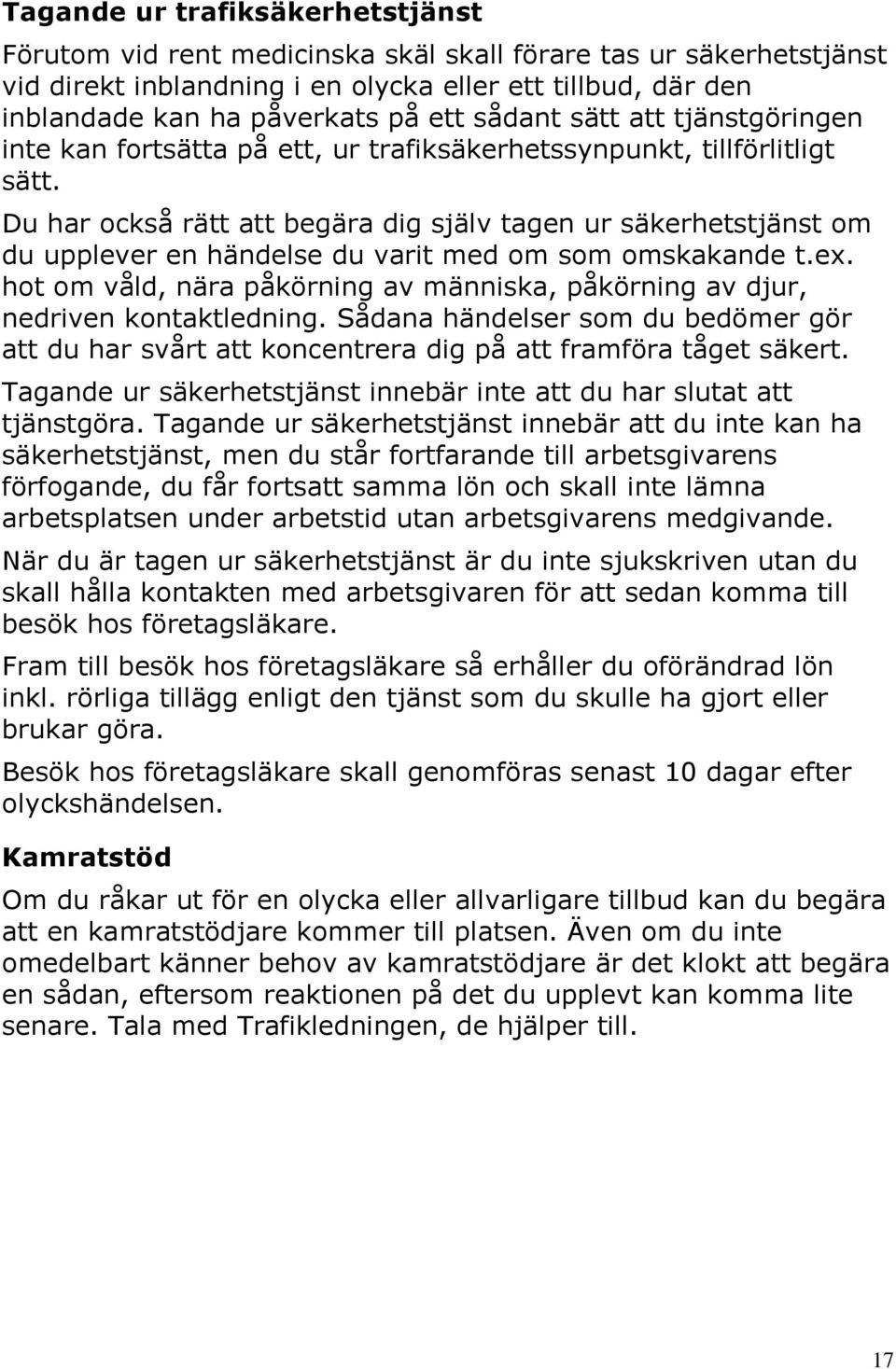 Du har också rätt att begära dig själv tagen ur säkerhetstjänst om du upplever en händelse du varit med om som omskakande t.ex.
