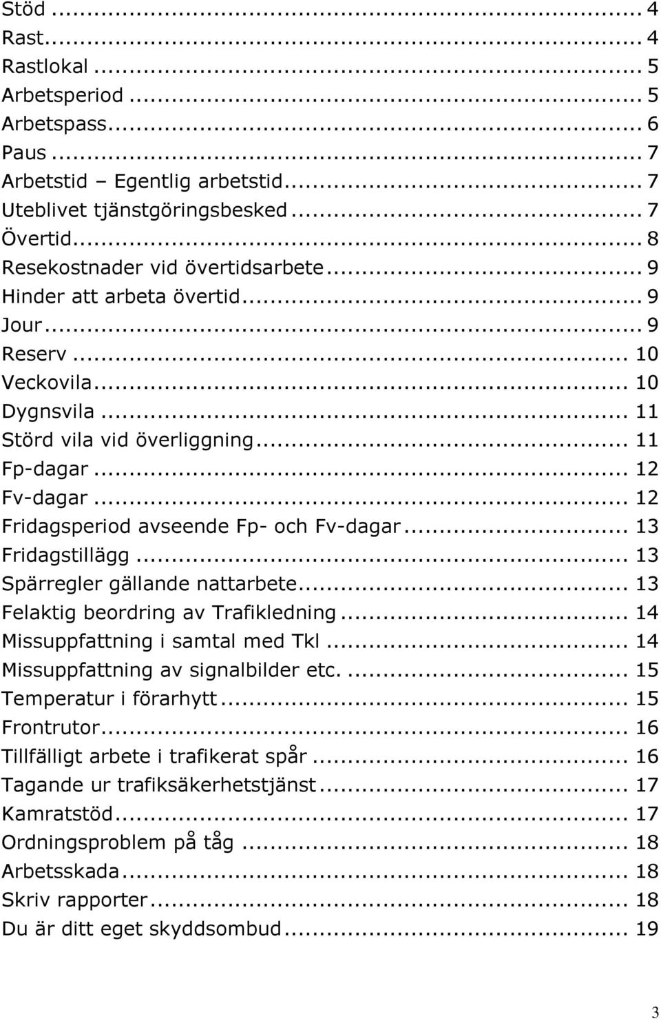 .. 13 Fridagstillägg... 13 Spärregler gällande nattarbete... 13 Felaktig beordring av Trafikledning... 14 Missuppfattning i samtal med Tkl... 14 Missuppfattning av signalbilder etc.