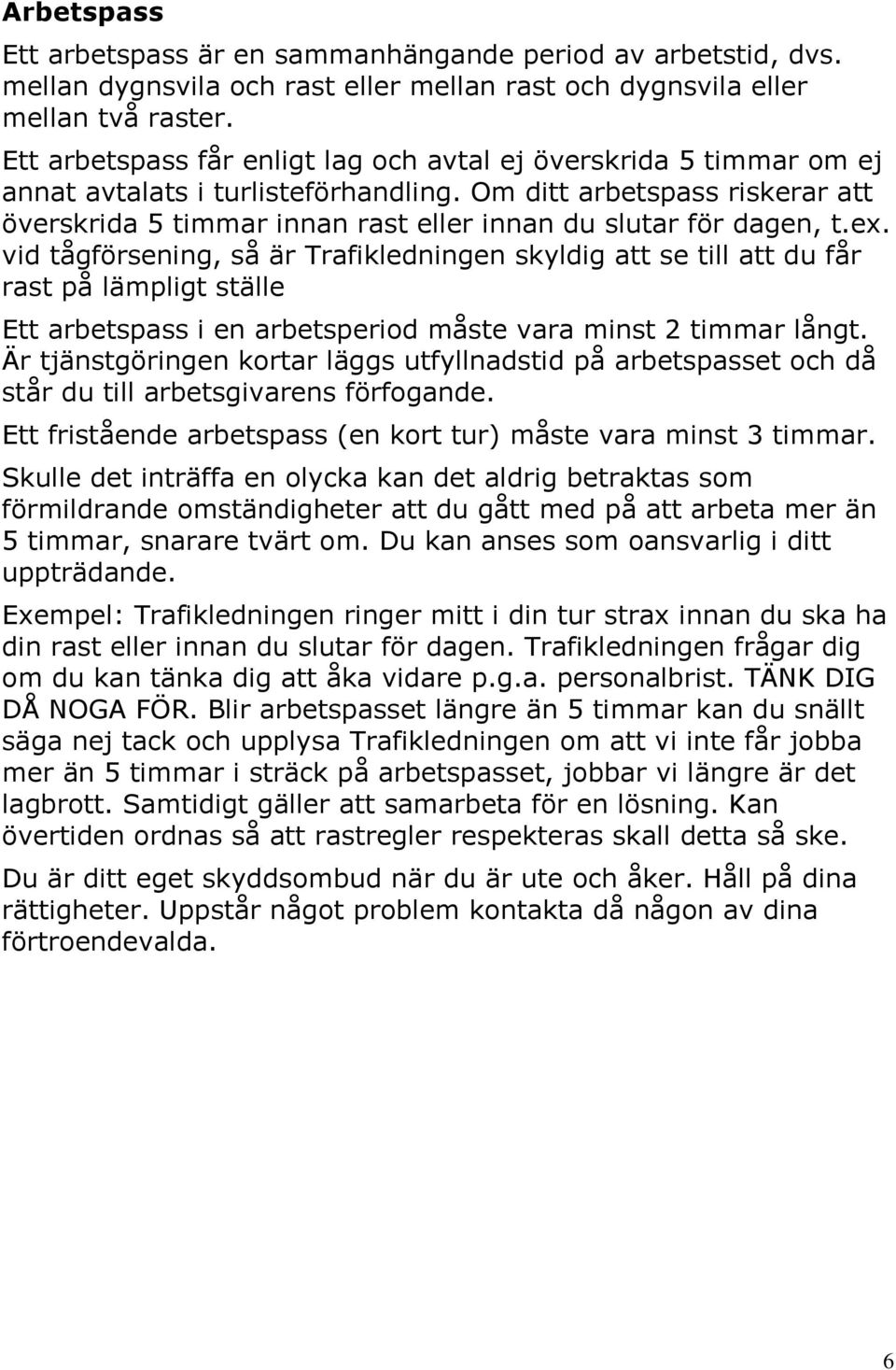 Om ditt arbetspass riskerar att överskrida 5 timmar innan rast eller innan du slutar för dagen, t.ex.