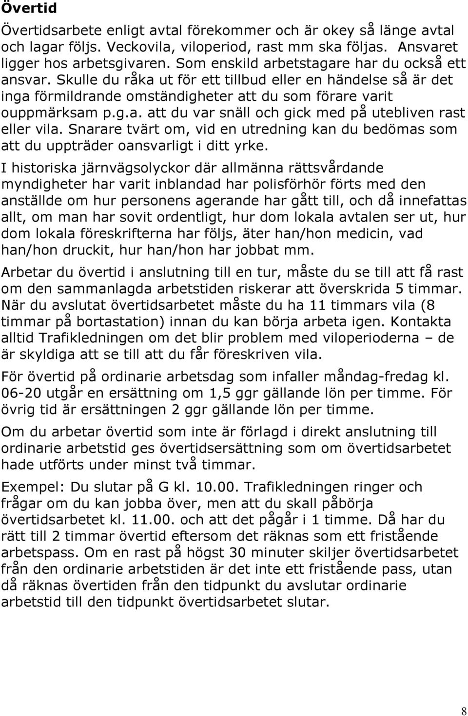 Snarare tvärt om, vid en utredning kan du bedömas som att du uppträder oansvarligt i ditt yrke.