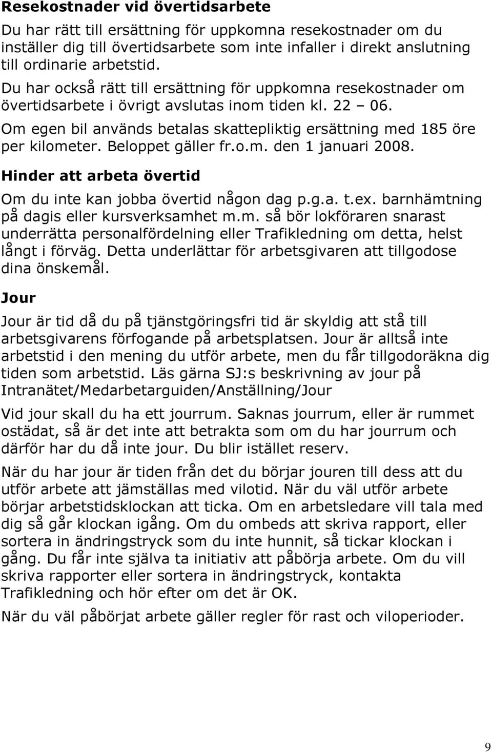 Beloppet gäller fr.o.m. den 1 januari 2008. Hinder att arbeta övertid Om du inte kan jobba övertid någon dag p.g.a. t.ex. barnhämtning på dagis eller kursverksamhet m.m. så bör lokföraren snarast underrätta personalfördelning eller Trafikledning om detta, helst långt i förväg.