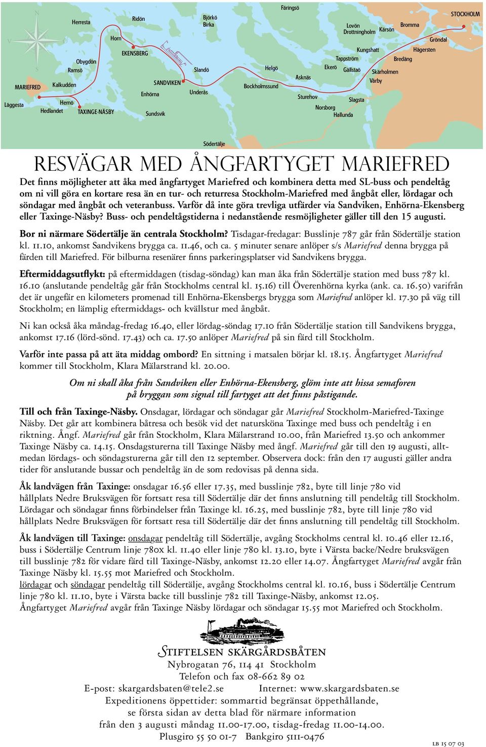 md ångfartygt Marifrd Dt finns möjlightr att åka md ångfartygt Marifrd och kombinra dtta md SL-buss och pndltåg om ni vill göra n kortar rsa än n tur- och rturrsa Stockholm-Marifrd md ångbåt llr,