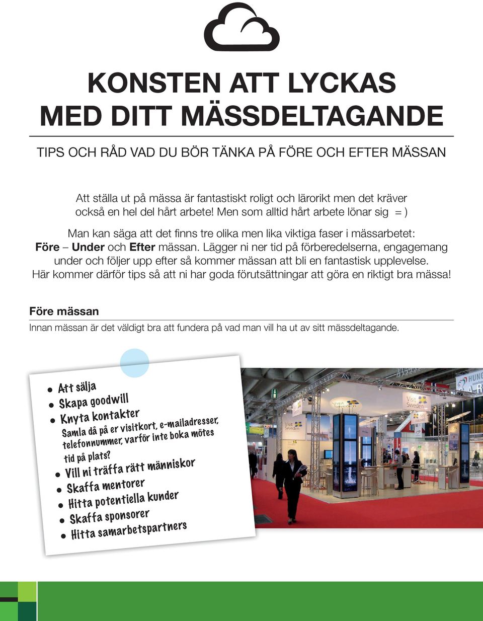 Lägger ni ner tid på förberedelserna, engagemang under och följer upp efter så kommer mässan att bli en fantastisk upplevelse.