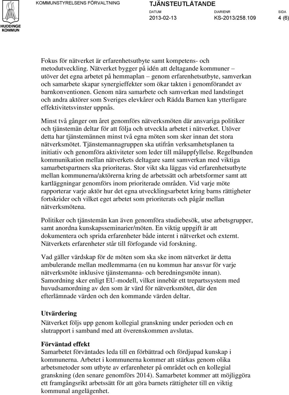 barnkonventionen. Genom nära samarbete och samverkan med landstinget och andra aktörer som Sveriges elevkårer och Rädda Barnen kan ytterligare effektivitetsvinster uppnås.