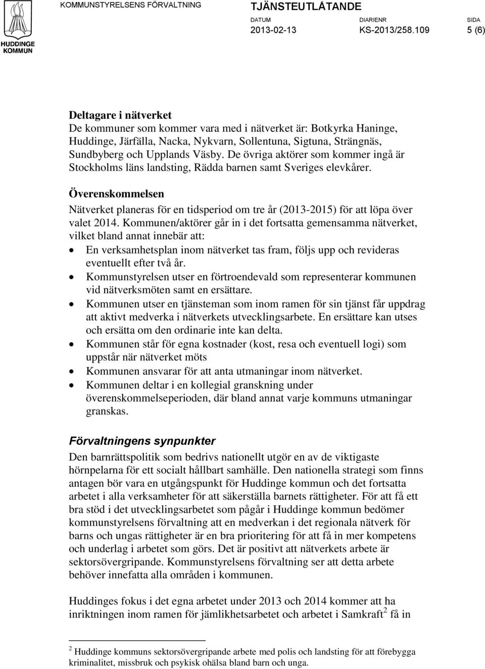 De övriga aktörer som kommer ingå är Stockholms läns landsting, Rädda barnen samt Sveriges elevkårer.