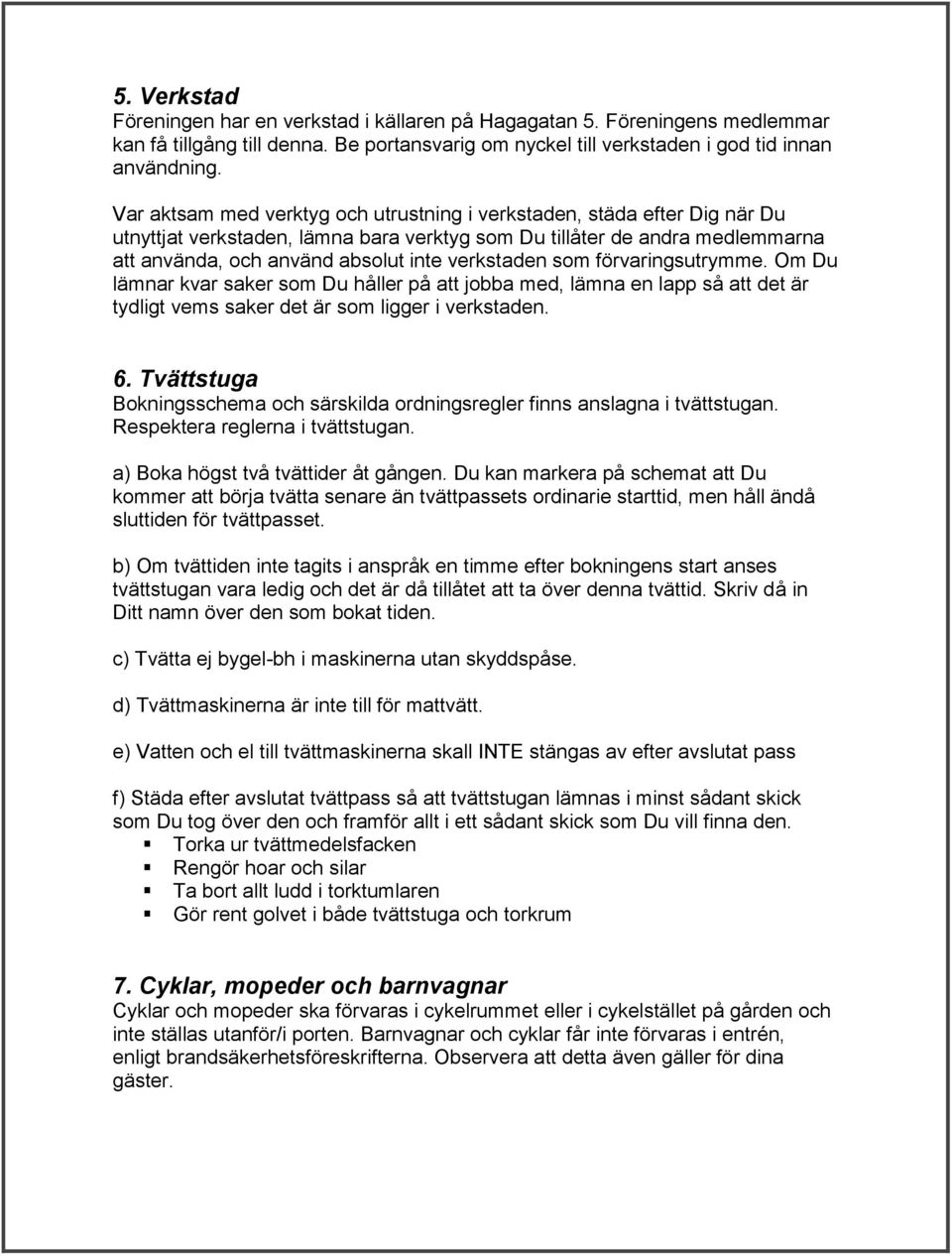 verkstaden som förvaringsutrymme. Om Du lämnar kvar saker som Du håller på att jobba med, lämna en lapp så att det är tydligt vems saker det är som ligger i verkstaden. 6.