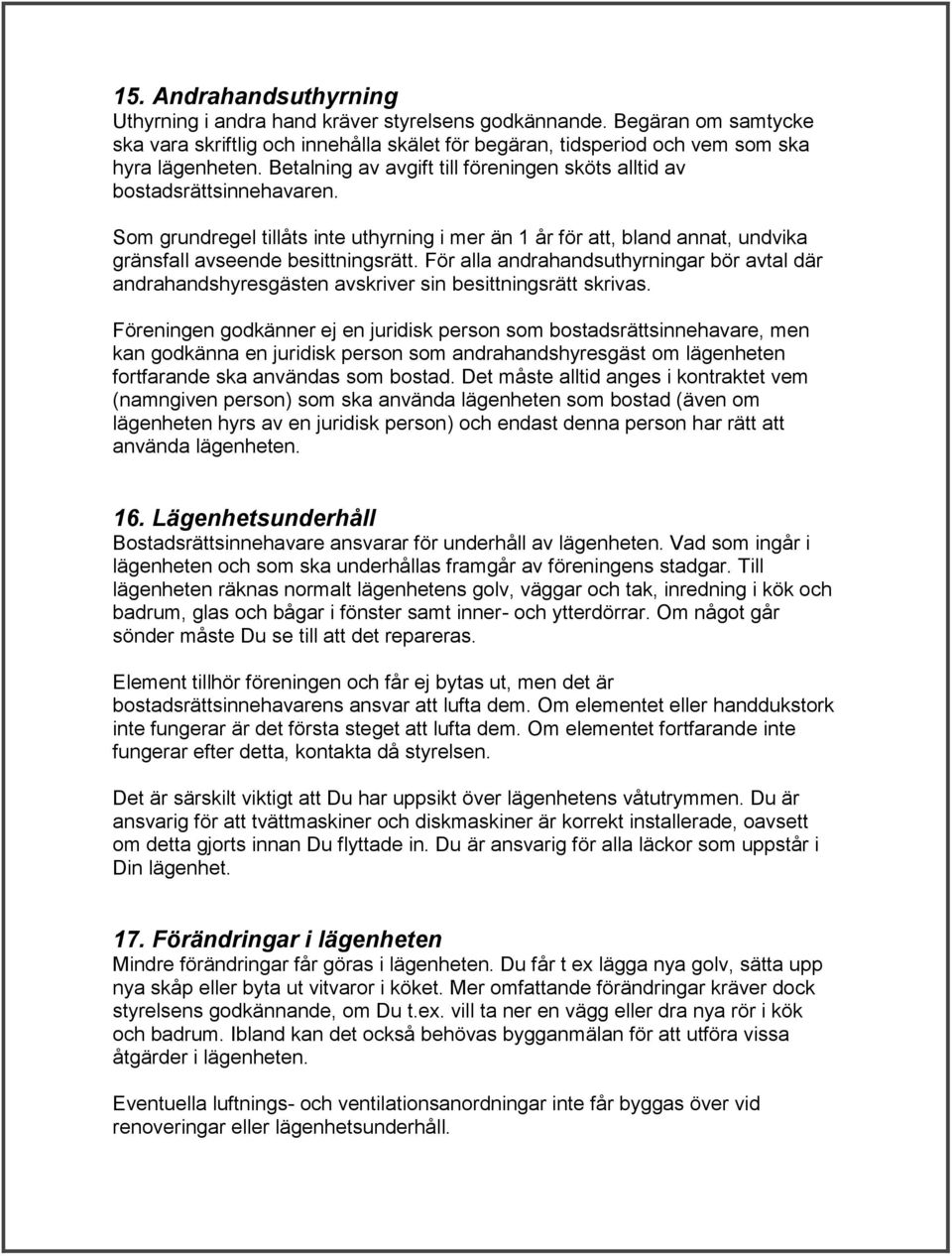 För alla andrahandsuthyrningar bör avtal där andrahandshyresgästen avskriver sin besittningsrätt skrivas.