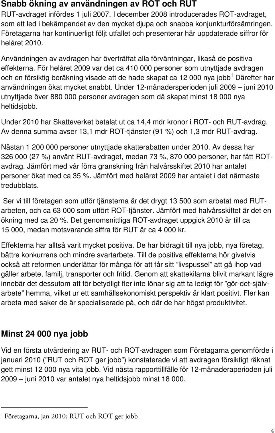 Företagarna har kontinuerligt följt utfallet och presenterar här uppdaterade siffror för helåret 2010. Användningen av avdragen har överträffat alla förväntningar, likaså de positiva effekterna.