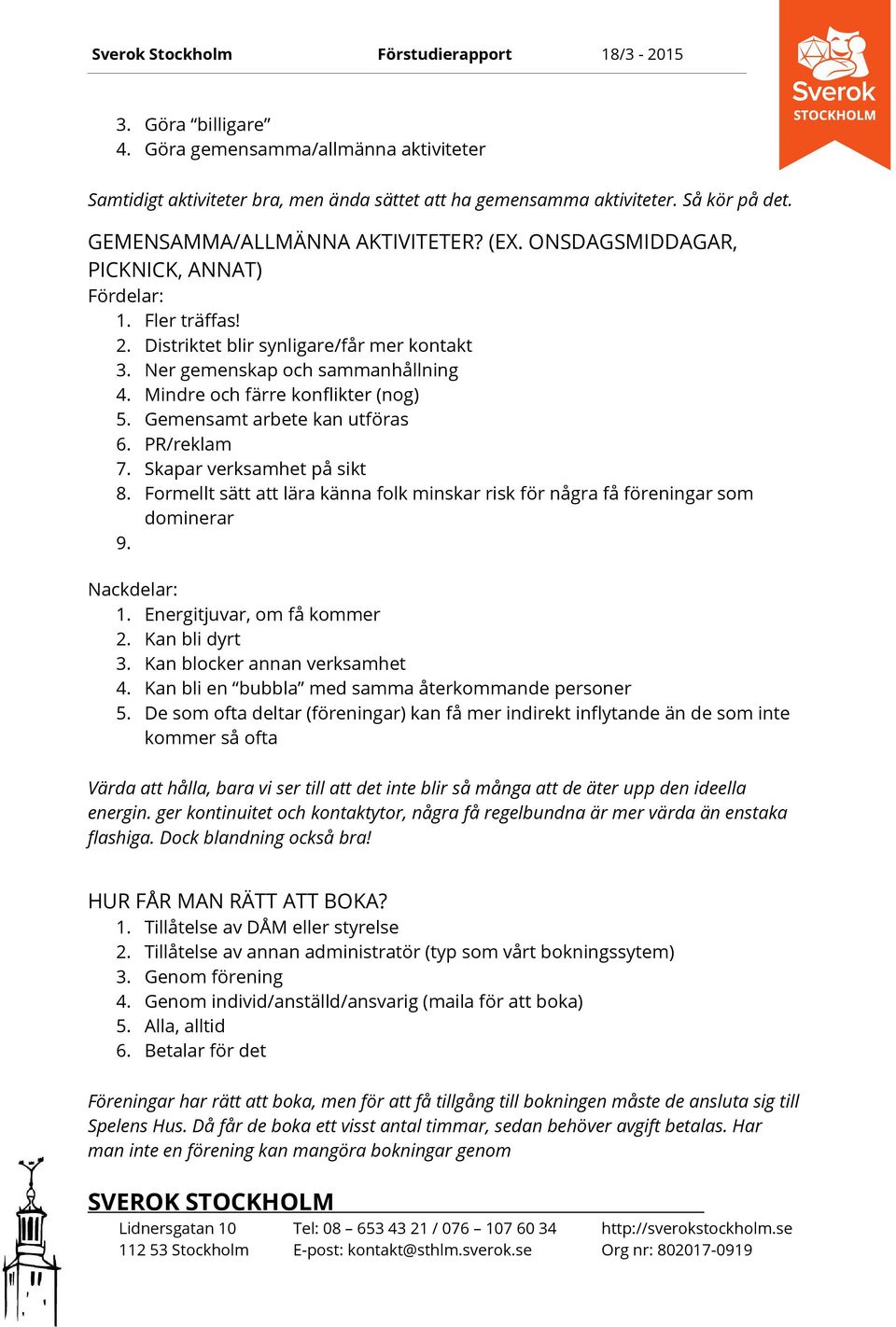 Gemensamt arbete kan utföras 6. PR/reklam 7. Skapar verksamhet på sikt 8. Formellt sätt att lära känna folk minskar risk för några få föreningar som dominerar 9. Nackdelar: 1.