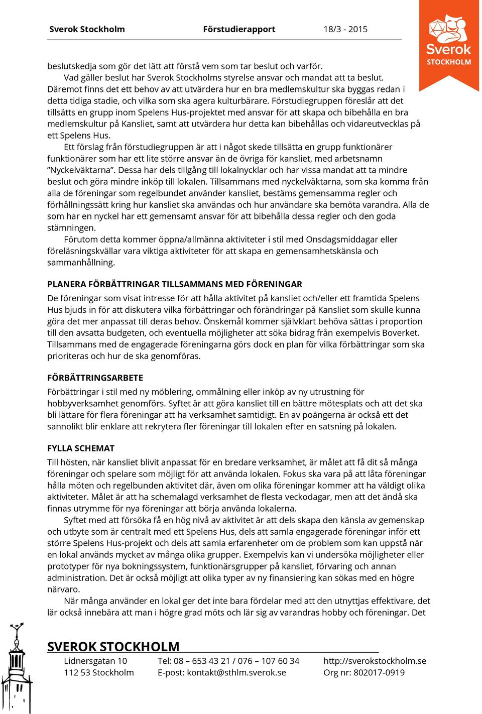 Förstudiegruppen föreslår att det tillsätts en grupp inom Spelens Hus-projektet med ansvar för att skapa och bibehålla en bra medlemskultur på Kansliet, samt att utvärdera hur detta kan bibehållas