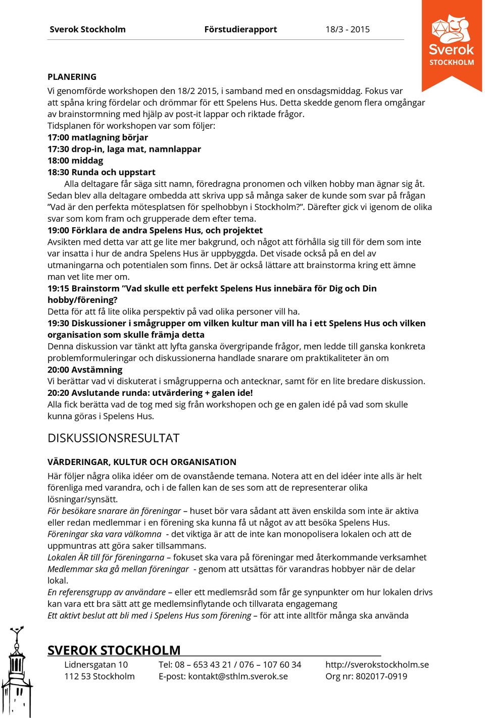 Tidsplanen för workshopen var som följer: 17:00 matlagning börjar 17:30 drop-in, laga mat, namnlappar 18:00 middag 18:30 Runda och uppstart Alla deltagare får säga sitt namn, föredragna pronomen och