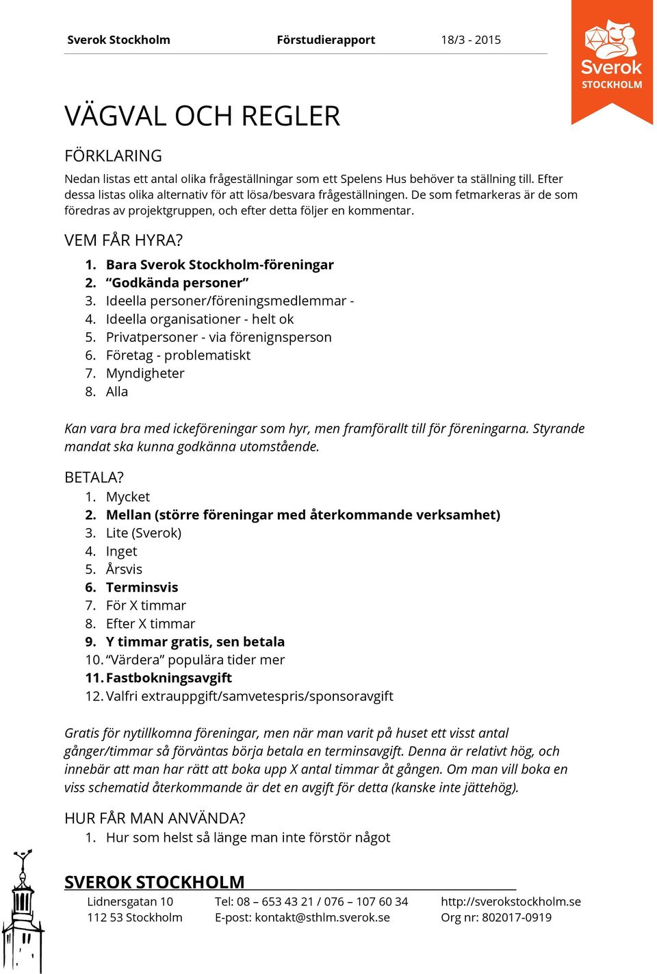 Ideella personer/föreningsmedlemmar - 4. Ideella organisationer - helt ok 5. Privatpersoner - via förenignsperson 6. Företag - problematiskt 7. Myndigheter 8.