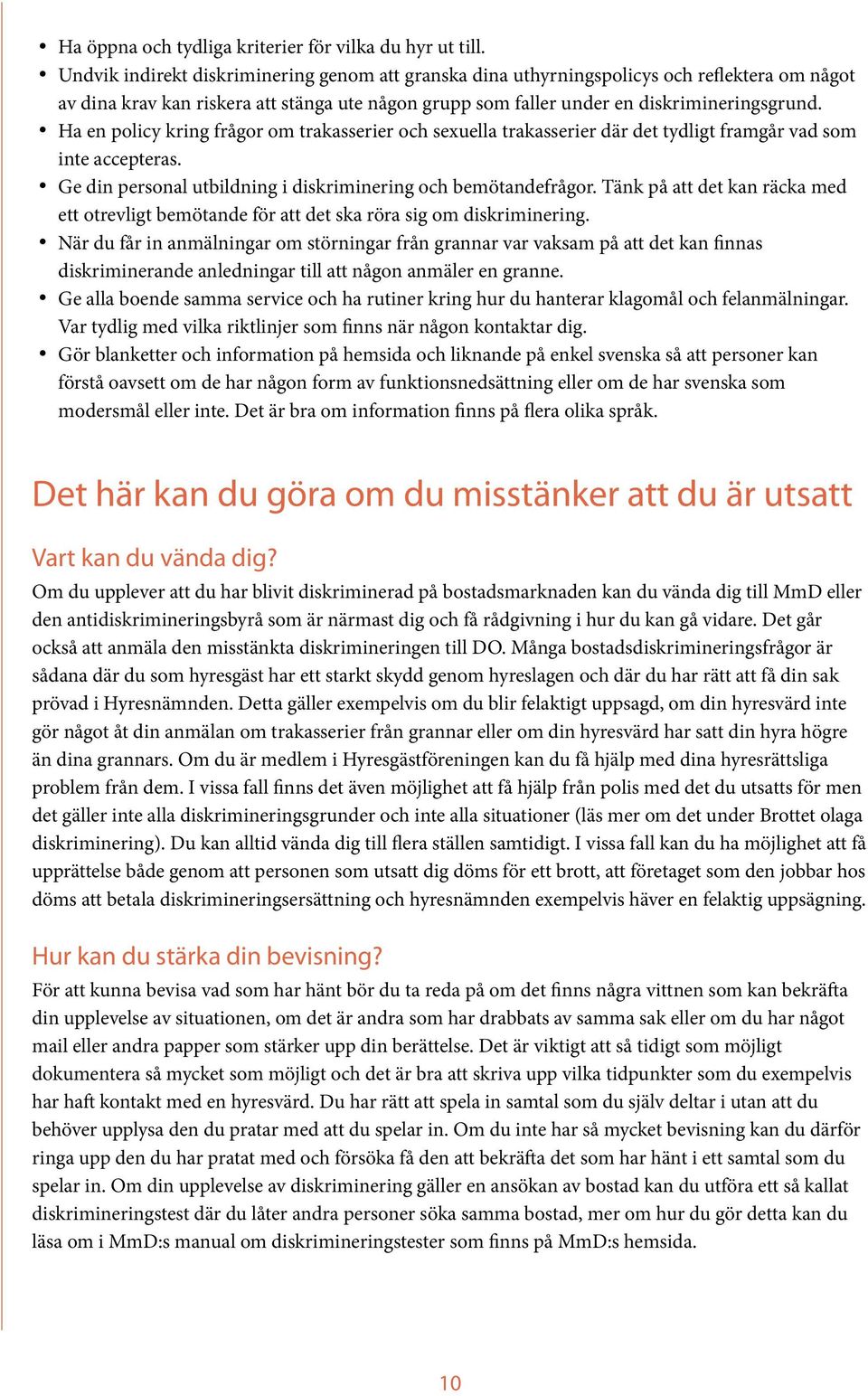 Ha en policy kring frågor om trakasserier och sexuella trakasserier där det tydligt framgår vad som inte accepteras. Ge din personal utbildning i diskriminering och bemötandefrågor.