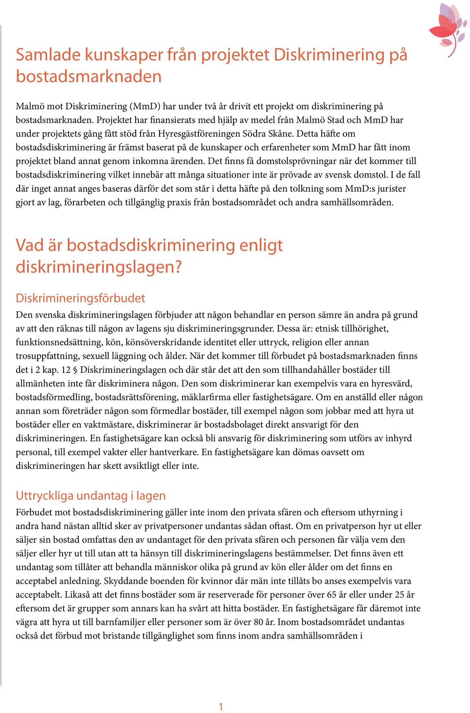 Detta häfte om bostadsdiskriminering är främst baserat på de kunskaper och erfarenheter som MmD har fått inom projektet bland annat genom inkomna ärenden.