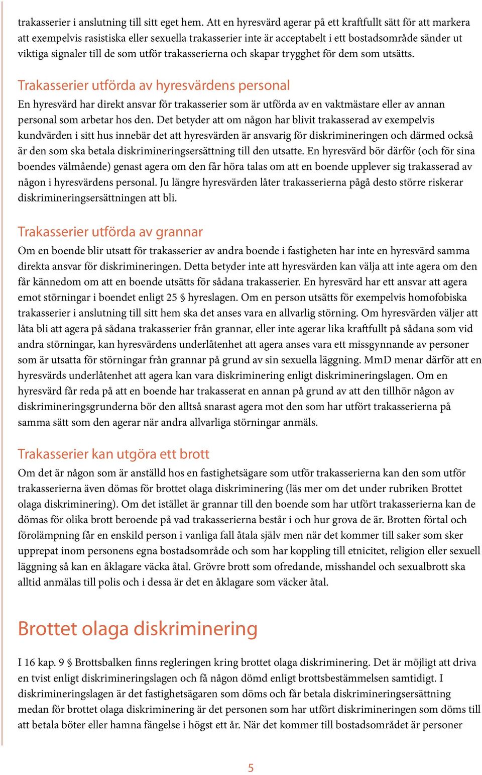 utför trakasserierna och skapar trygghet för dem som utsätts.