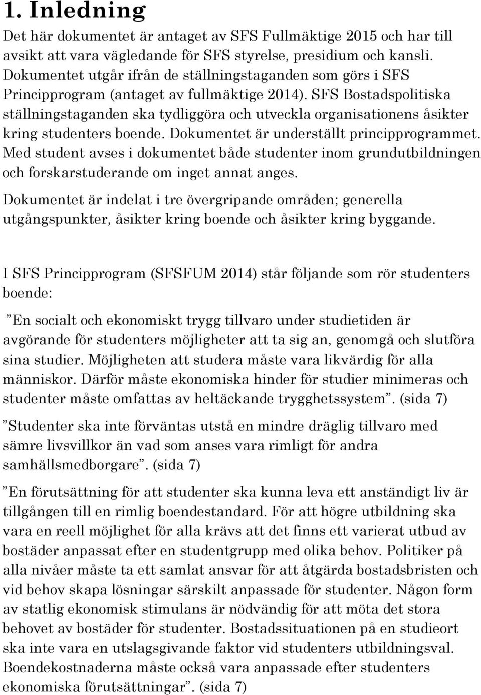 SFS Bostadspolitiska ställningstaganden ska tydliggöra och utveckla organisationens åsikter kring studenters boende. Dokumentet är underställt principprogrammet.